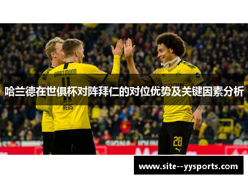 哈兰德在世俱杯对阵拜仁的对位优势及关键因素分析