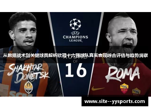 从数据战术到关键球员解析欧冠十六强球队真实表现综合评估与趋势洞察 从数据战术到关键球员解析欧冠十六强球队真实表现综合评估与趋势洞察