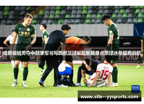 成都蓉城勇夺中超季军书写西部足球崛起新篇章点燃球迷希望再启航